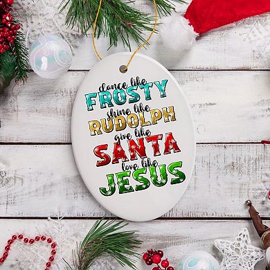 Dance like Frosty, Shine like Rudolph, give like Santa, Love like Jesus Ornament