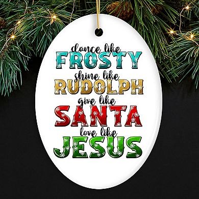 Dance like Frosty, Shine like Rudolph, give like Santa, Love like Jesus Ornament