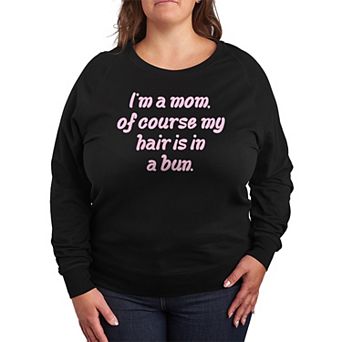 Plus Size I'm A Mom Of Course Hair In Bun French Terry Long Sleeve Graphic Tee