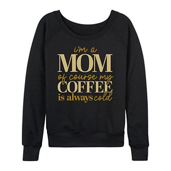 Women's Mom Of Course My Coffee Is Cold French Terry Long Sleeve Tee