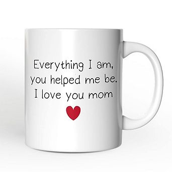 Everything I Am You Helped Me Be I Love You Mom Mug