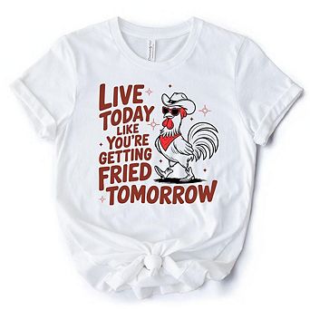 Live Today Like You're Getting Fried Tomorrow T-Shirt, Funny Chicken Tee with Country Farmhouse