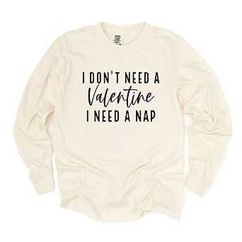 I Don't Need A Valentine Garment Dyed Long Sleeve Tees