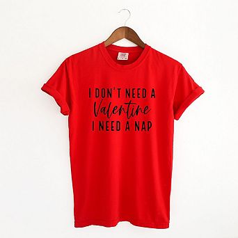 I Don't Need A Valentine Garment Dyed Tees
