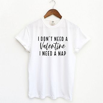 I Don't Need A Valentine Garment Dyed Tees