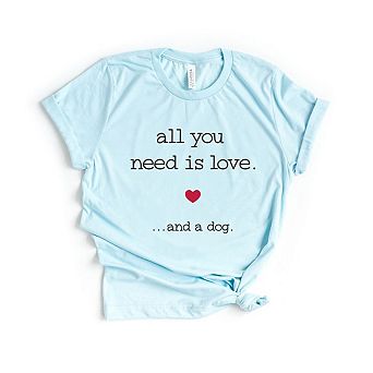 All You Need Is Love And A Dog Short Sleeve Graphic Tee