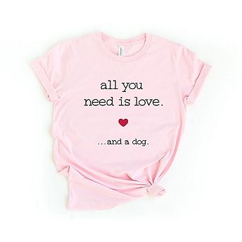 All You Need Is Love And A Dog Short Sleeve Graphic Tee