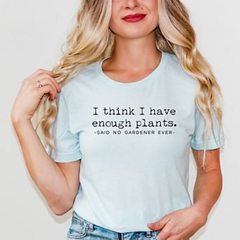 Simply Sage Market I Think I Have Enough Plants Said No Gardener Ever Short Sleeve Tee