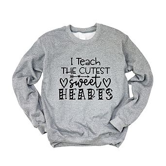 I Teach The Cutest Sweet Hearts Sweatshirt