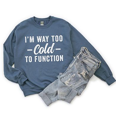 I'm Way Too Cold To Function - Women's Graphic Sweatshirt