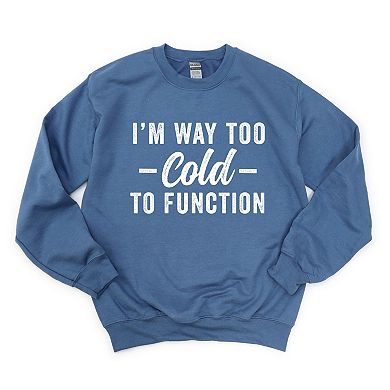 I'm Way Too Cold To Function - Women's Graphic Sweatshirt