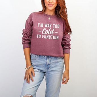 I'm Way Too Cold To Function - Women's Graphic Sweatshirt