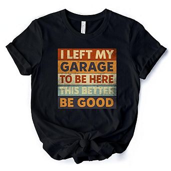 I Left My Garage to Be Here T-Shirt, Black Retro Tee for Funny Car Dads