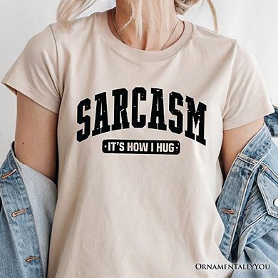 Sarcasm It’s How I Hug T-Shirt, Funny Minimalist Tee for Bold and Sarcastic Women