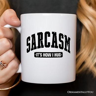 Sarcasm It’s How I Hug Mug, Humor Gift