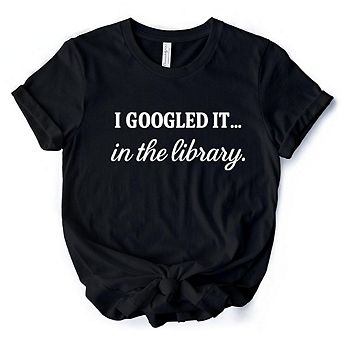 I Googled It in the Library T-Shirt, Funny Tee for Smart People Who Do Real Research