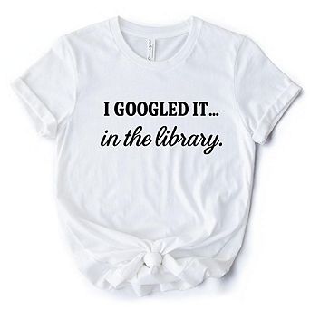 I Googled It in the Library T-Shirt, Funny Tee for Smart People Who Do Real Research