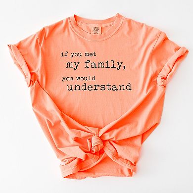Simply Sage Market If You Met My Family You Would Understand Garment Dyed Tee