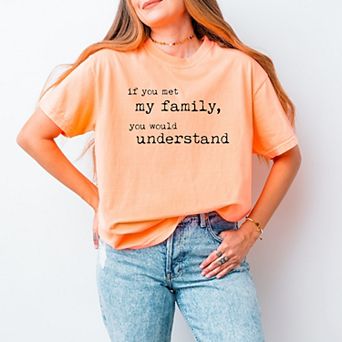 Simply Sage Market If You Met My Family You Would Understand Garment Dyed Tee