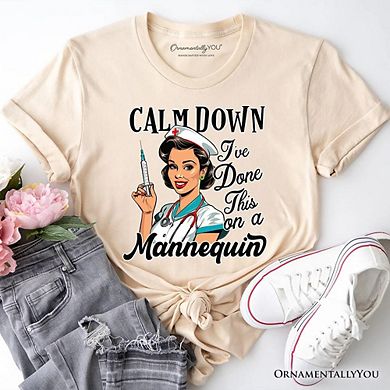 Sassy Nursing School T-Shirt, Calm Down I've Done This on a Mannequin Tee