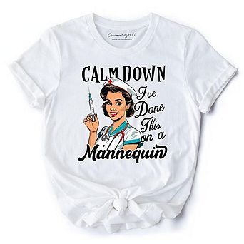 Sassy Nursing School T-Shirt, Calm Down I've Done This on a Mannequin Tee