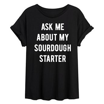 Juniors' Ask Me About My Sourdough Starter Oversized Graphic Tee