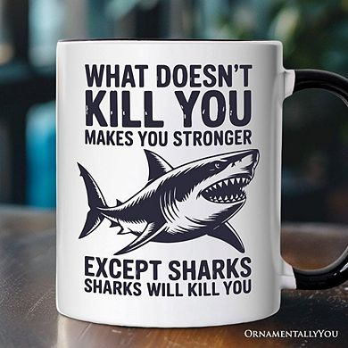What Doesn’t Kill You Makes You Stronger Except Sharks Mug, Sarcastic Ocean Gift