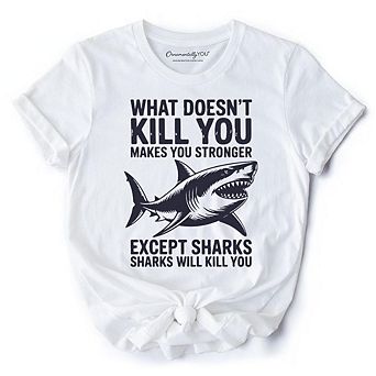 What Doesn’t Hurt You Makes You Stronger Except Sharks T-Shirt, Sarcastic Ocean Tee