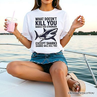 What Doesn’t Hurt You Makes You Stronger Except Sharks T-Shirt, Sarcastic Ocean Tee