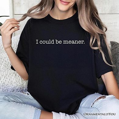I Could Be Meaner T-Shirt, Sarcastic Quote Minimalist Tee