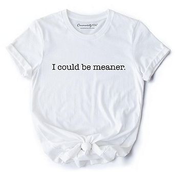 I Could Be Meaner T-Shirt, Sarcastic Quote Minimalist Tee