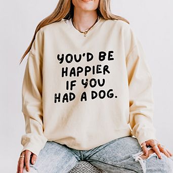 You'd Be Happier If You Had A Dog - Women's Lightweight Garment Dyed Sweatshirt