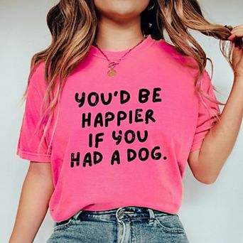You'd Be Happier If You Had A Dog - Women's Garment Dyed Graphic T-Shirt