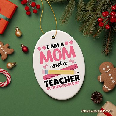 I Am a Mom and a Teacher Nothing Scares Me Ornament, Funny Mom Teacher Christmas Gift