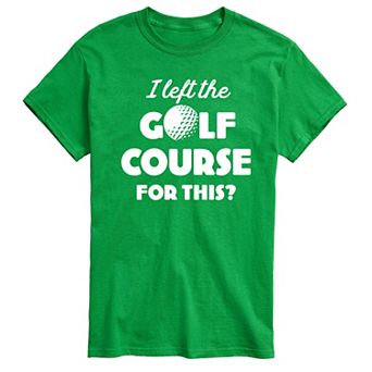 Big & Tall I Left The Golf Course For This? Graphic Tee