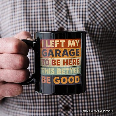 I Left My Garage to Be Here Mug, Black Retro Gift for Funny Car Dads