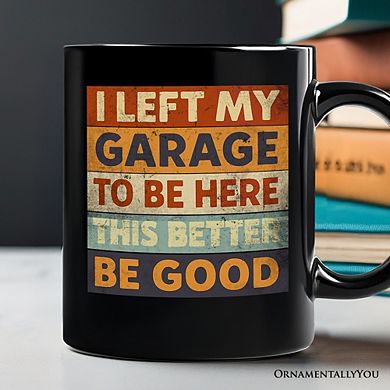 I Left My Garage to Be Here Mug, Black Retro Gift for Funny Car Dads