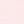 Pale Pink