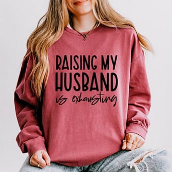 Raising My Husband Is Exhausting - Women's Lightweight Garment Dyed Sweatshirt