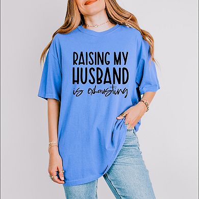 Raising My Husband Is Exhausting - Women's Garment Dyed Graphic T-Shirt