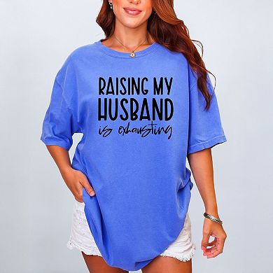 Raising My Husband Is Exhausting - Women's Garment Dyed Graphic T-Shirt