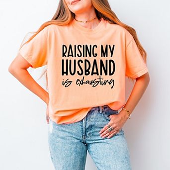 Raising My Husband Is Exhausting - Women's Garment Dyed Graphic T-Shirt