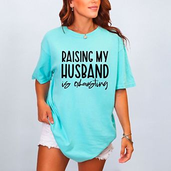 Raising My Husband Is Exhausting - Women's Garment Dyed Graphic T-Shirt