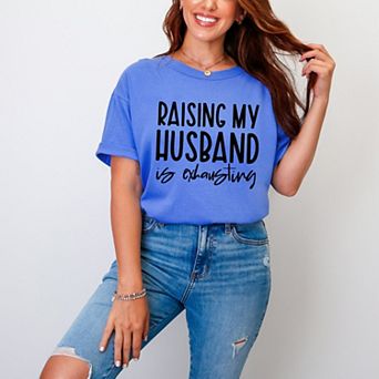 Raising My Husband Is Exhausting - Women's Garment Dyed Graphic T-Shirt