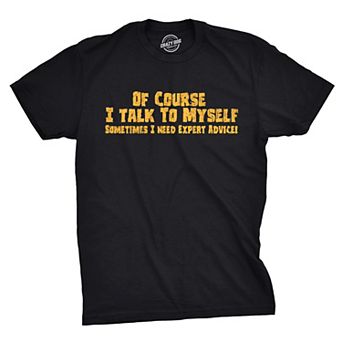 Mens Of Course I Talk to Myself Sometimes I Need Expert Advice Funny Sarcasm T Shirt