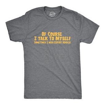 Mens Of Course I Talk to Myself Sometimes I Need Expert Advice Funny Sarcasm T Shirt