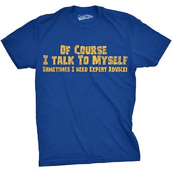 Mens Of Course I Talk to Myself Sometimes I Need Expert Advice Funny Sarcasm T Shirt