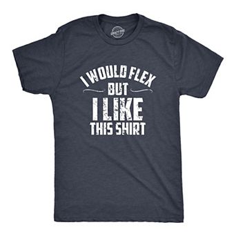 Mens I Would Flex But I Like This Shirt Funny Adult Working Out Gym Tee for Guys