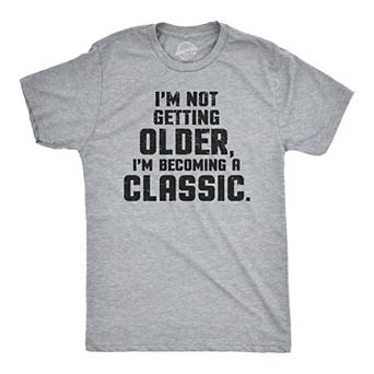 I'm Not Getting Older Im Becoming A Classic T Shirt Humor Funny Birthday Gift