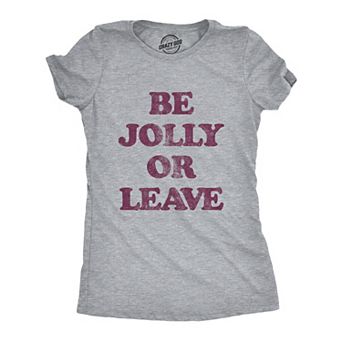 Womens Be Jolly Or Leave T Shirt Funny Christmas Party Cheer Graphic Novelty Tee